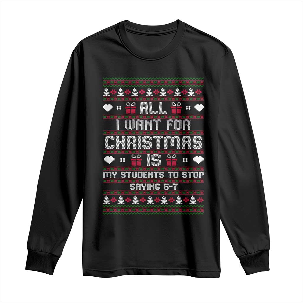 All I Want For Christmas Is My Students To Stop Saying 67 Long Sleeve Shirt Funny Xmas Six Seven Teacher TS11 Black Print Your Wear
