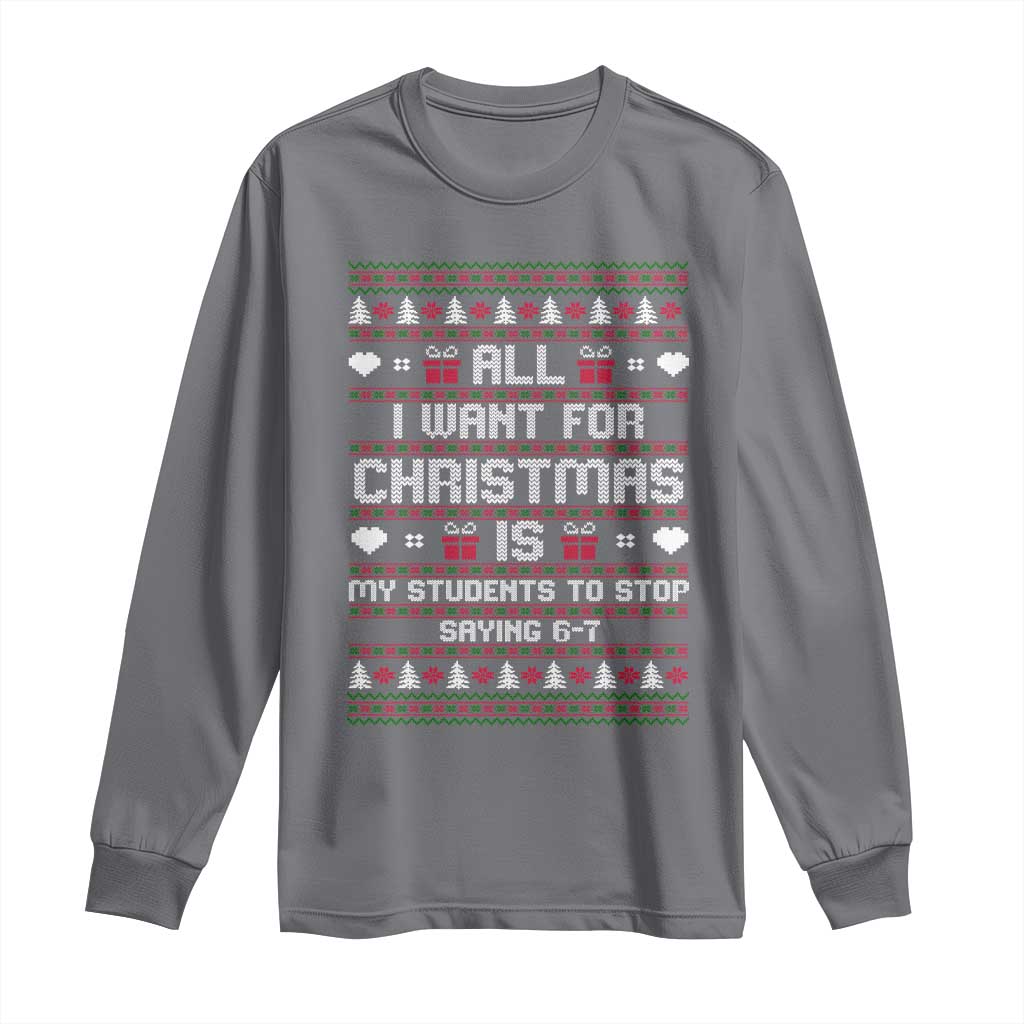All I Want For Christmas Is My Students To Stop Saying 67 Long Sleeve Shirt Funny Xmas Six Seven Teacher TS11 Charcoal Print Your Wear