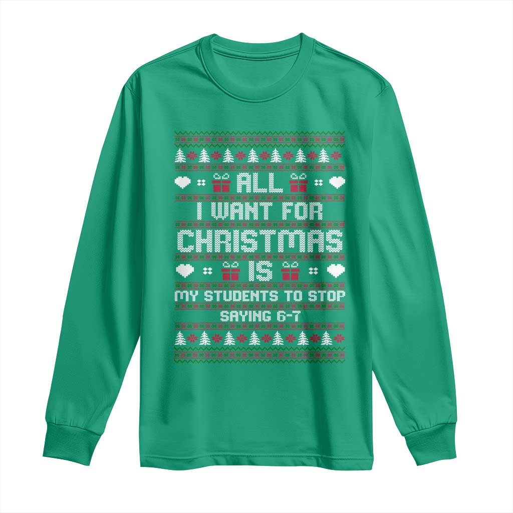 All I Want For Christmas Is My Students To Stop Saying 67 Long Sleeve Shirt Funny Xmas Six Seven Teacher TS11 Irish Green Print Your Wear
