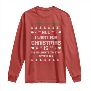 All I Want For Christmas Is My Students To Stop Saying 67 Long Sleeve Shirt Funny Xmas Six Seven Teacher TS11 Red Print Your Wear