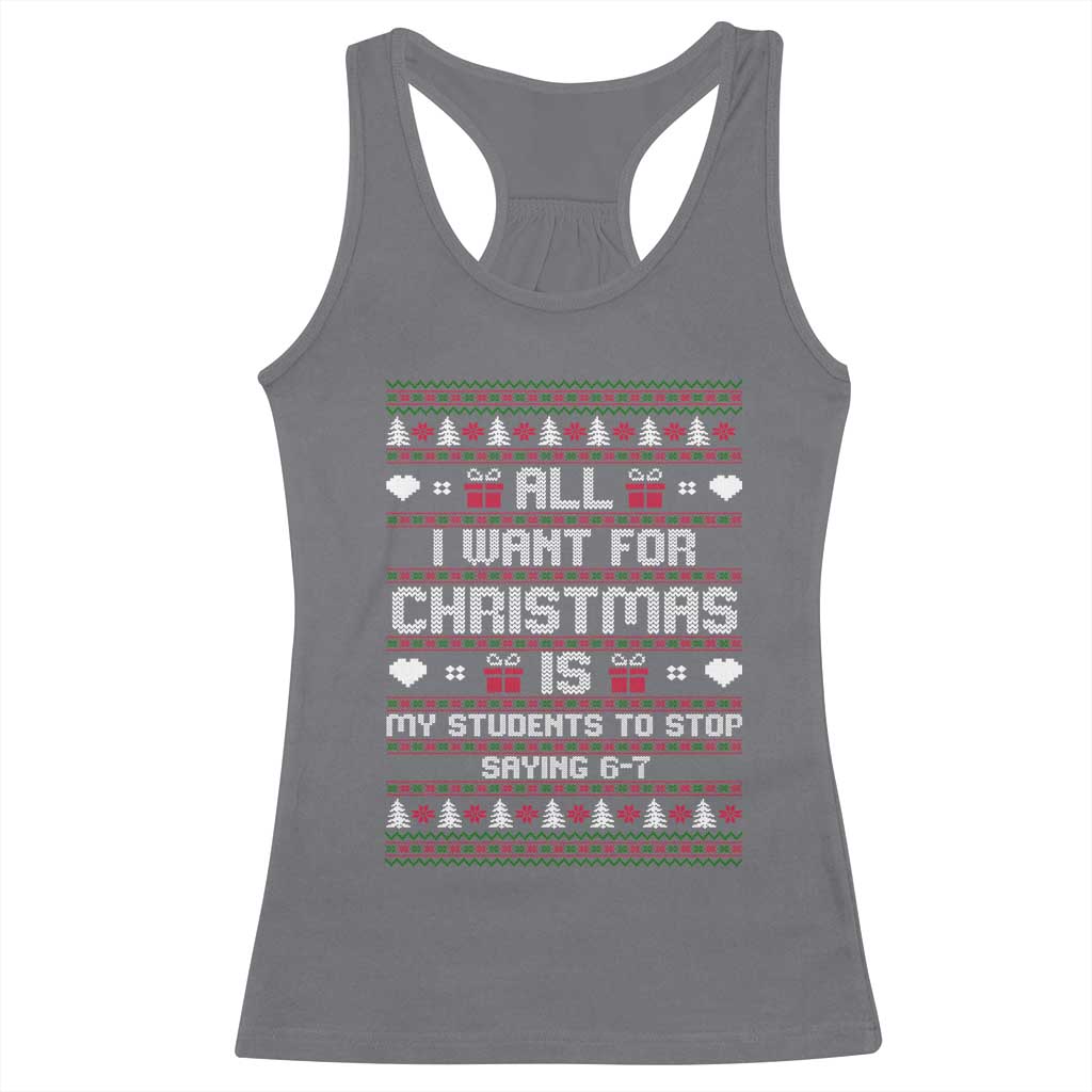 All I Want For Christmas Is My Students To Stop Saying 67 Racerback Tank Top Funny Xmas Six Seven Teacher TS11 Charcoal Print Your Wear