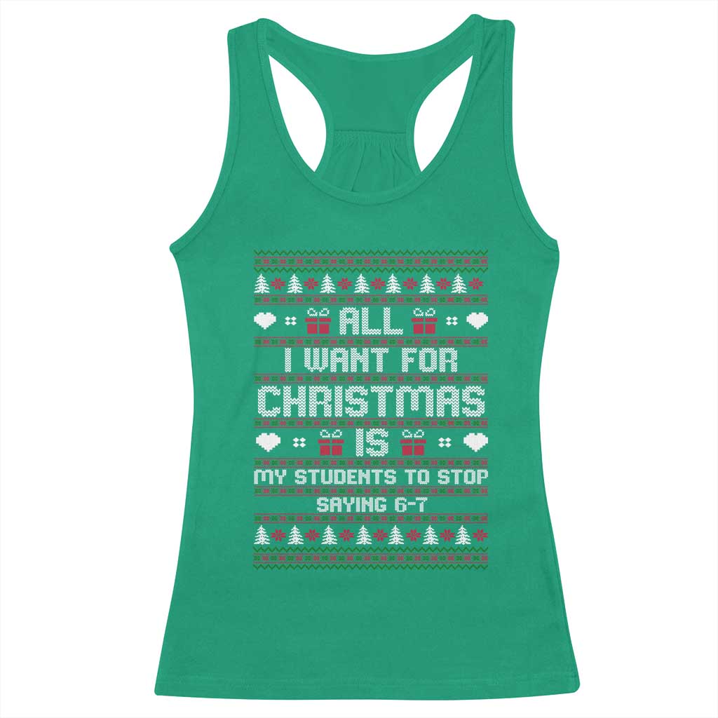 All I Want For Christmas Is My Students To Stop Saying 67 Racerback Tank Top Funny Xmas Six Seven Teacher TS11 Irish Green Print Your Wear