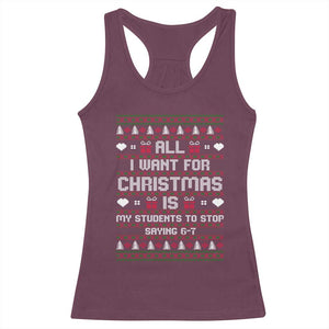 All I Want For Christmas Is My Students To Stop Saying 67 Racerback Tank Top Funny Xmas Six Seven Teacher TS11 Maroon Print Your Wear