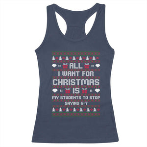 All I Want For Christmas Is My Students To Stop Saying 67 Racerback Tank Top Funny Xmas Six Seven Teacher TS11 Navy Print Your Wear