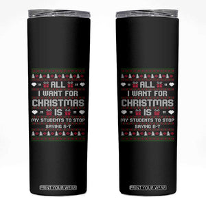 All I Want For Christmas Is My Students To Stop Saying 67 Skinny Tumbler Funny Xmas Six Seven Teacher TS11 Black Print Your Wear