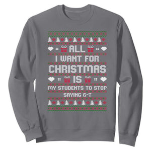 All I Want For Christmas Is My Students To Stop Saying 67 Sweatshirt Funny Xmas Six Seven Teacher TS11 Charcoal Print Your Wear