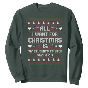 All I Want For Christmas Is My Students To Stop Saying 67 Sweatshirt Funny Xmas Six Seven Teacher TS11 Dark Forest Green Print Your Wear