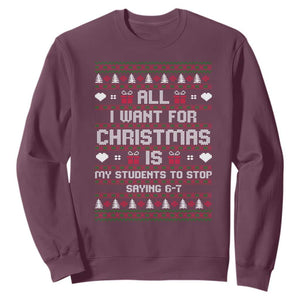 All I Want For Christmas Is My Students To Stop Saying 67 Sweatshirt Funny Xmas Six Seven Teacher TS11 Maroon Print Your Wear