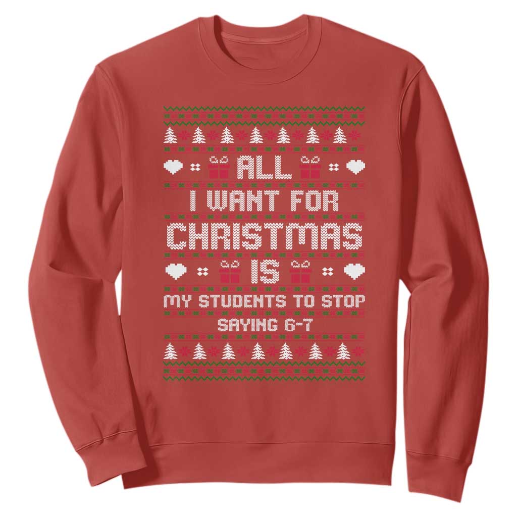 All I Want For Christmas Is My Students To Stop Saying 67 Sweatshirt Funny Xmas Six Seven Teacher TS11 Red Print Your Wear