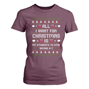 All I Want For Christmas Is My Students To Stop Saying 67 T Shirt For Women Funny Xmas Six Seven Teacher TS11 Maroon Print Your Wear