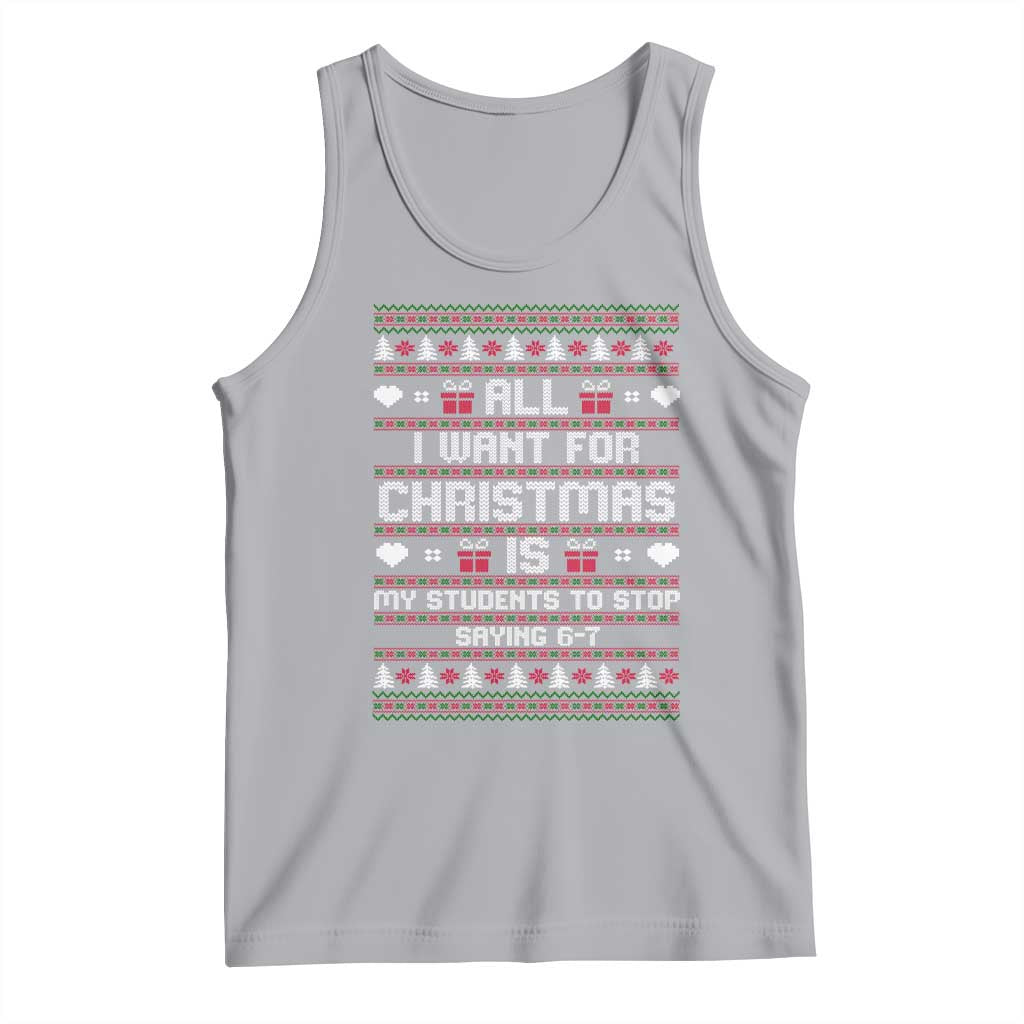 All I Want For Christmas Is My Students To Stop Saying 67 Tank Top Funny Xmas Six Seven Teacher TS11 Athletic Heather Print Your Wear