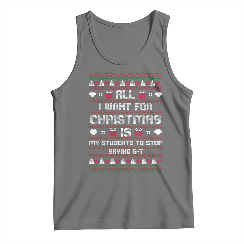 All I Want For Christmas Is My Students To Stop Saying 67 Tank Top Funny Xmas Six Seven Teacher TS11 Black Heather Print Your Wear