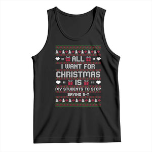 All I Want For Christmas Is My Students To Stop Saying 67 Tank Top Funny Xmas Six Seven Teacher TS11 Black Print Your Wear