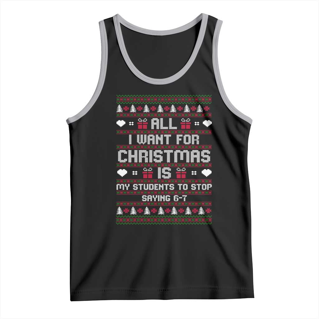 All I Want For Christmas Is My Students To Stop Saying 67 Tank Top Funny Xmas Six Seven Teacher TS11 Black Athletic Heather Print Your Wear