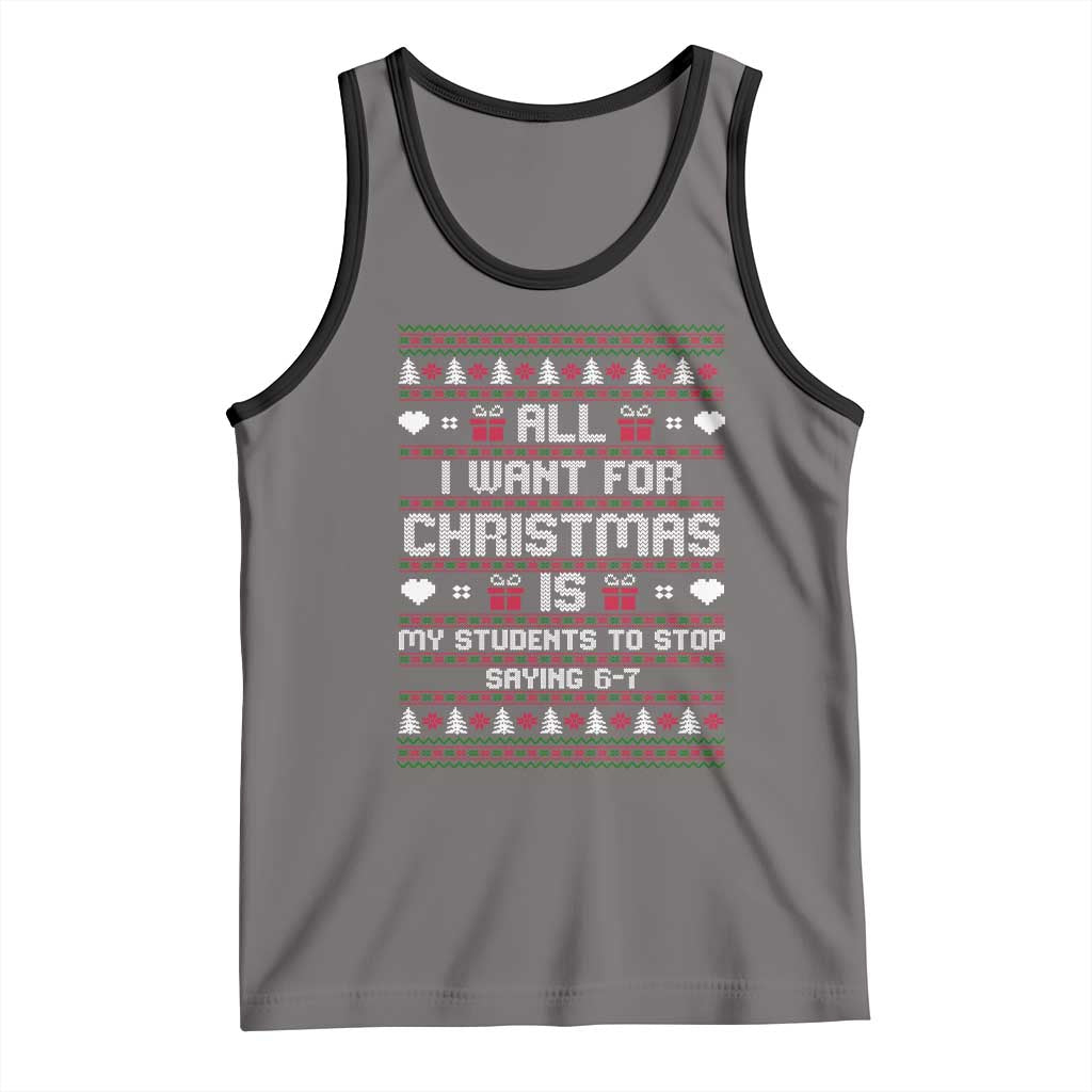 All I Want For Christmas Is My Students To Stop Saying 67 Tank Top Funny Xmas Six Seven Teacher TS11 Deep Heather Black Print Your Wear