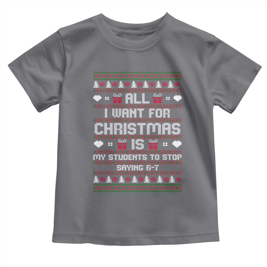 All I Want For Christmas Is My Students To Stop Saying 67 Toddler T Shirt Funny Xmas Six Seven Teacher TS11 Charcoal Print Your Wear