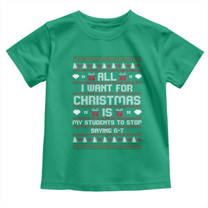 All I Want For Christmas Is My Students To Stop Saying 67 Toddler T Shirt Funny Xmas Six Seven Teacher TS11 Irish Green Print Your Wear
