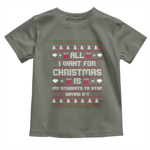 All I Want For Christmas Is My Students To Stop Saying 67 Toddler T Shirt Funny Xmas Six Seven Teacher TS11 Military Green Print Your Wear