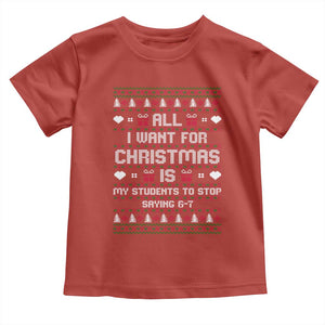 All I Want For Christmas Is My Students To Stop Saying 67 Toddler T Shirt Funny Xmas Six Seven Teacher TS11 Red Print Your Wear