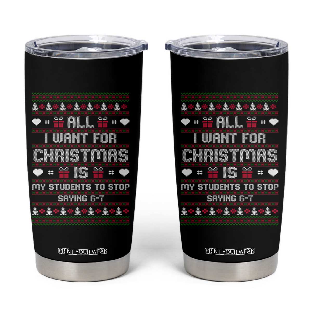 All I Want For Christmas Is My Students To Stop Saying 67 Tumbler Cup Funny Xmas Six Seven Teacher TS11 Black Print Your Wear