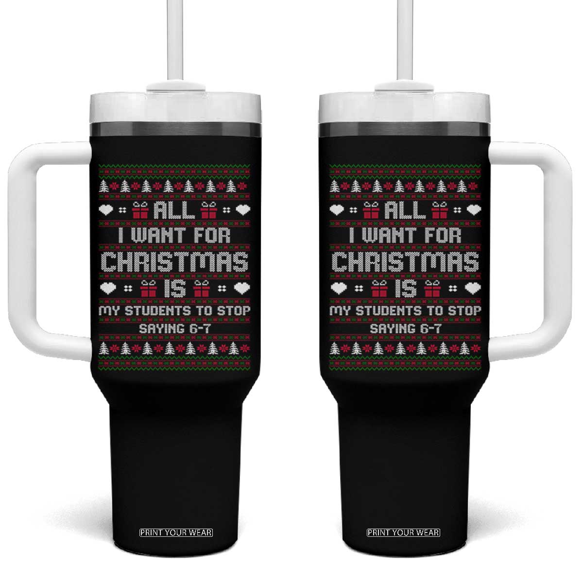 All I Want For Christmas Is My Students To Stop Saying 67 Tumbler With Handle Funny Xmas Six Seven Teacher TS11 One Size: 40 oz Black Print Your Wear