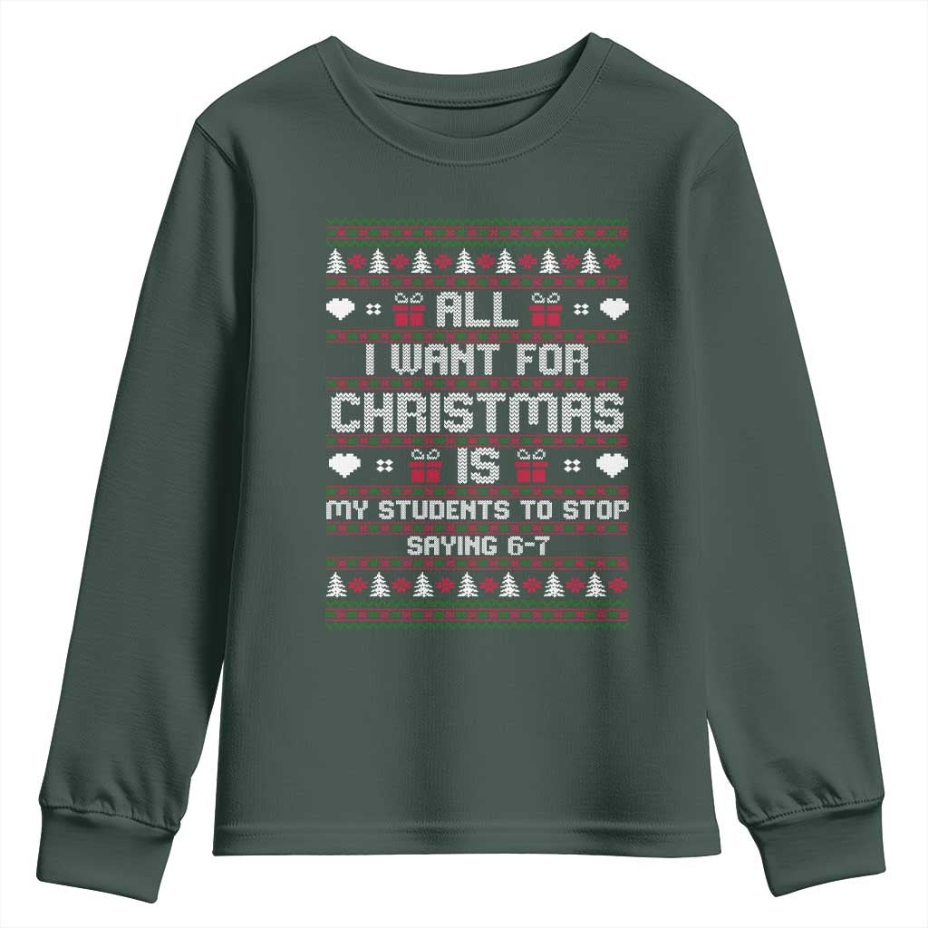 All I Want For Christmas Is My Students To Stop Saying 67 Youth Sweatshirt Funny Xmas Six Seven Teacher TS11 Dark Forest Green Print Your Wear