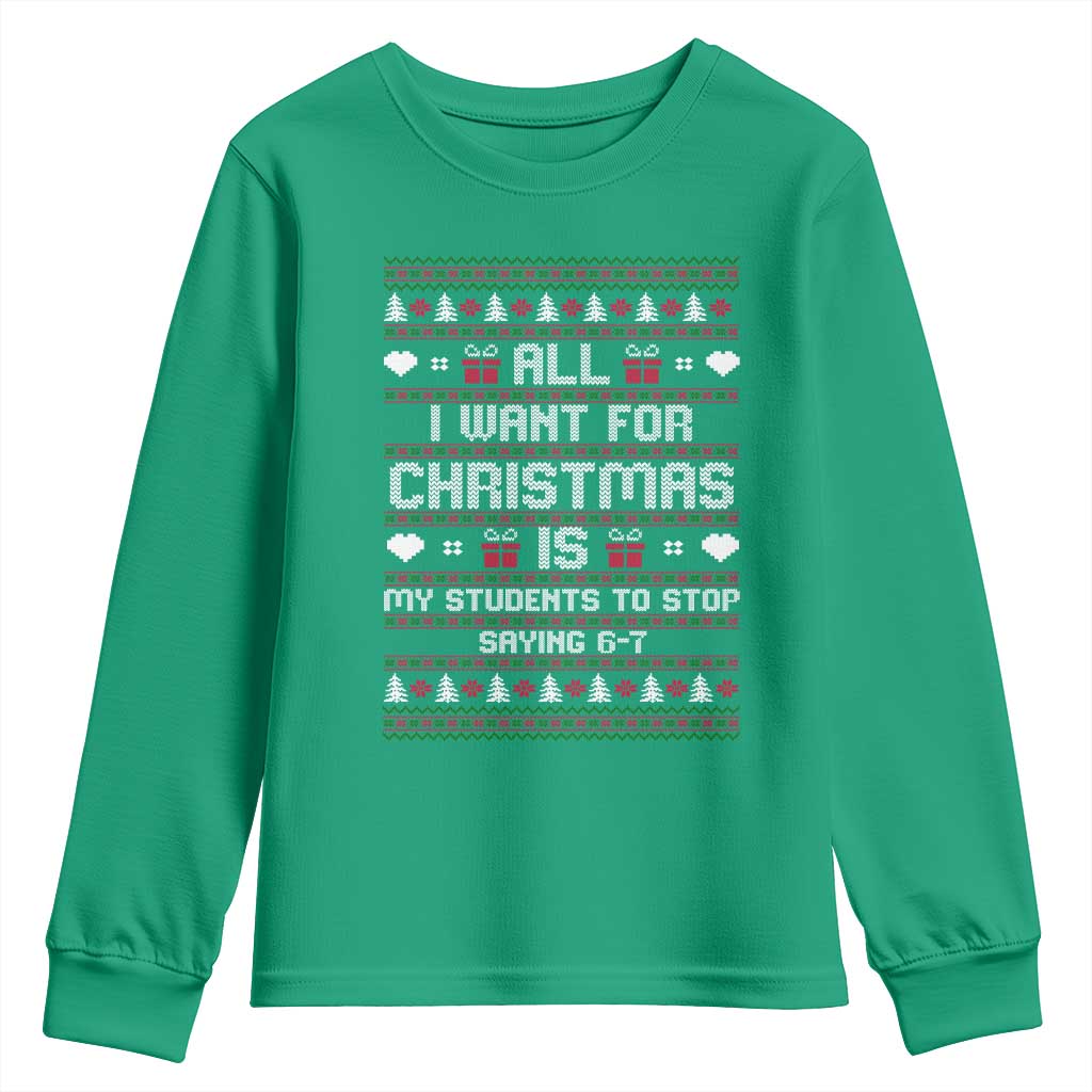 All I Want For Christmas Is My Students To Stop Saying 67 Youth Sweatshirt Funny Xmas Six Seven Teacher TS11 Irish Green Print Your Wear