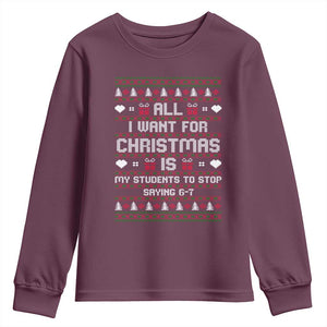 All I Want For Christmas Is My Students To Stop Saying 67 Youth Sweatshirt Funny Xmas Six Seven Teacher TS11 Maroon Print Your Wear