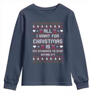 All I Want For Christmas Is My Students To Stop Saying 67 Youth Sweatshirt Funny Xmas Six Seven Teacher TS11 Navy Print Your Wear
