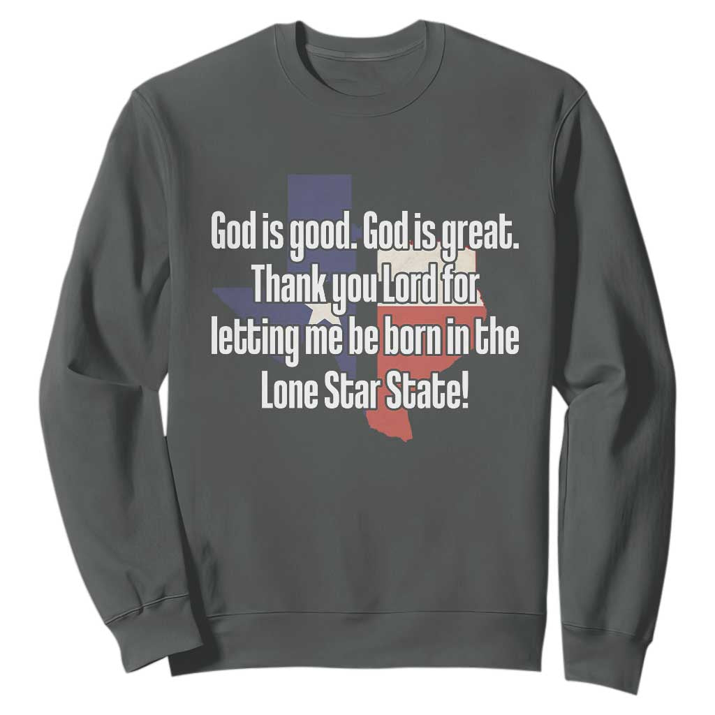 American Texan Jesus Sweatshirt God Is Good And Great Thank You Lord For Letting Me Be Born In The Lone Star State TS11 Dark Heather Print Your Wear