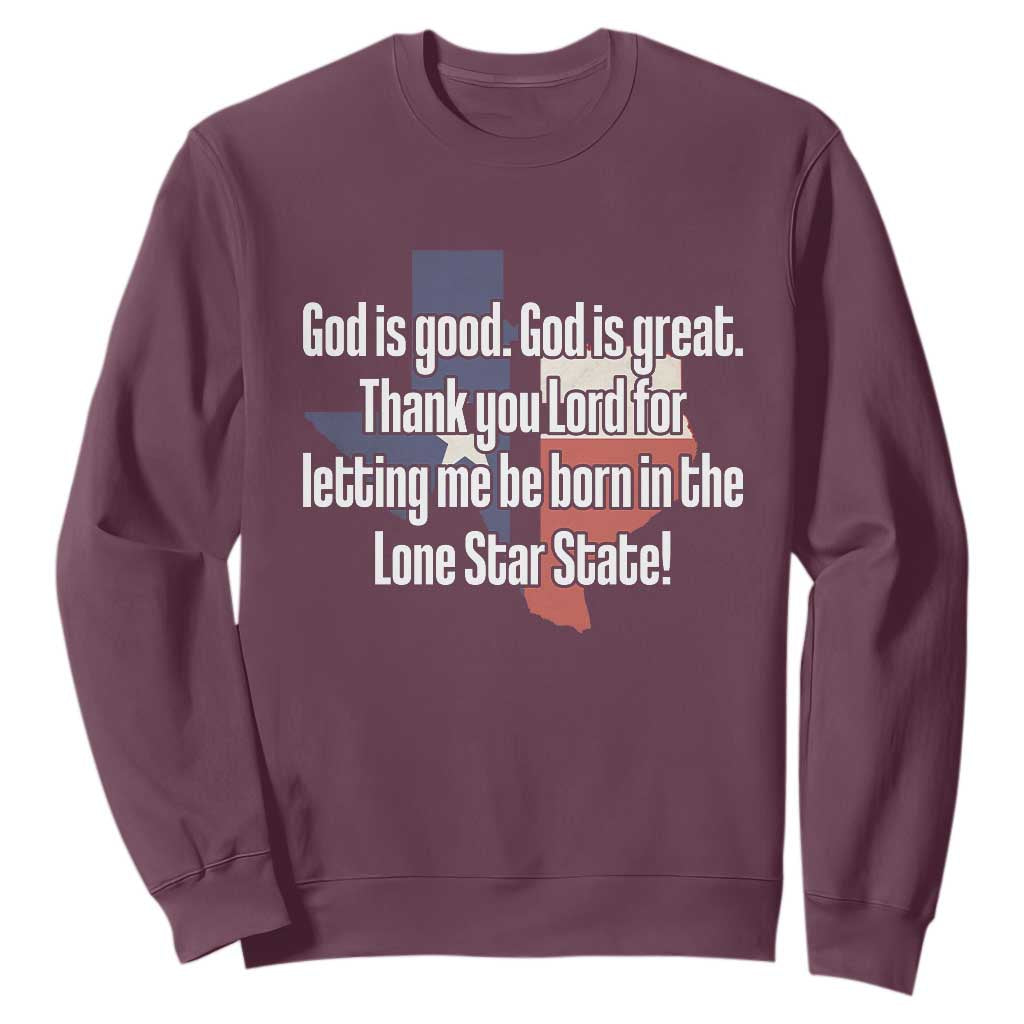 American Texan Jesus Sweatshirt God Is Good And Great Thank You Lord For Letting Me Be Born In The Lone Star State TS11 Maroon Print Your Wear