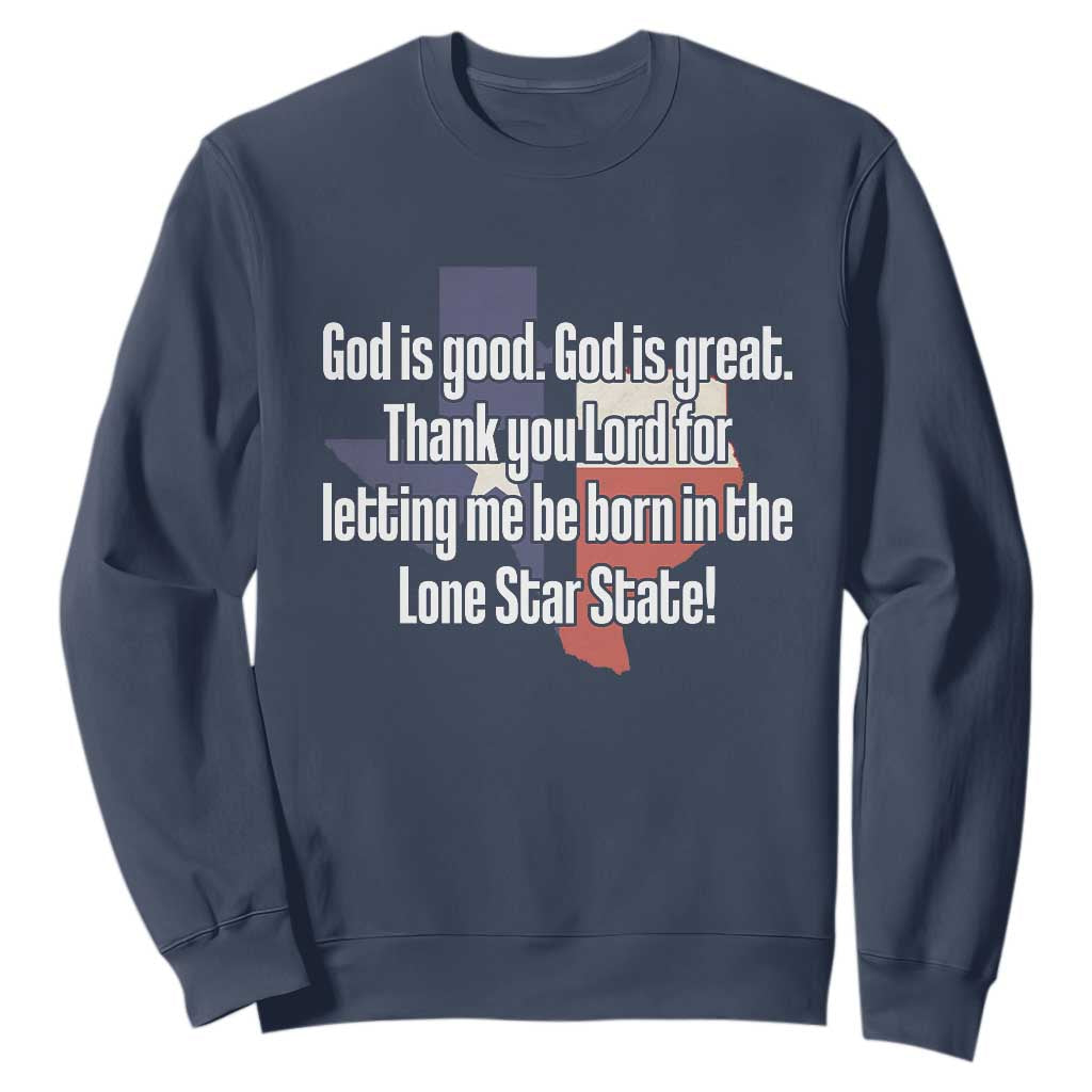 American Texan Jesus Sweatshirt God Is Good And Great Thank You Lord For Letting Me Be Born In The Lone Star State TS11 Navy Print Your Wear