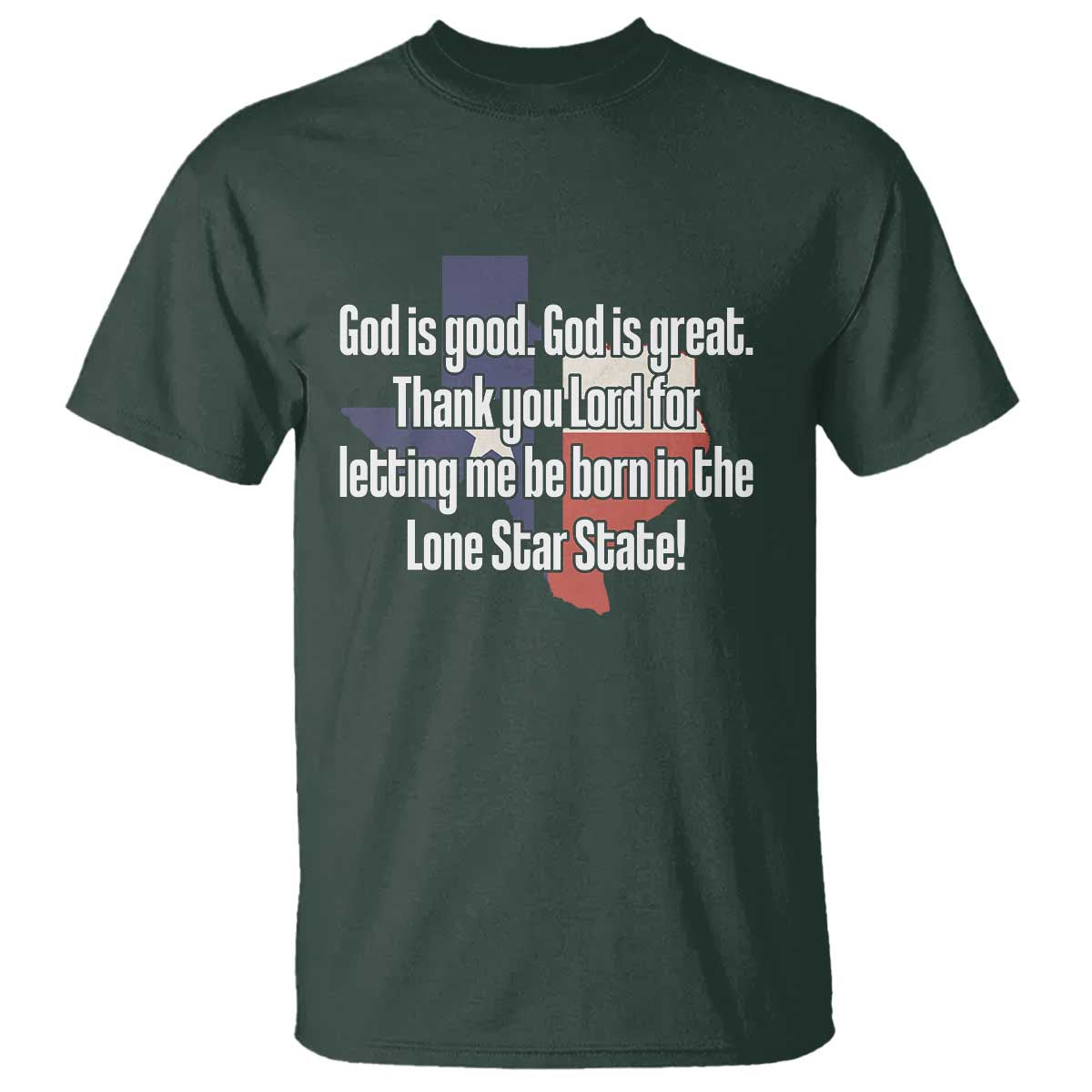 American Texan Jesus T Shirt God Is Good And Great Thank You Lord For Letting Me Be Born In The Lone Star State TS11 Dark Forest Green Print Your Wear