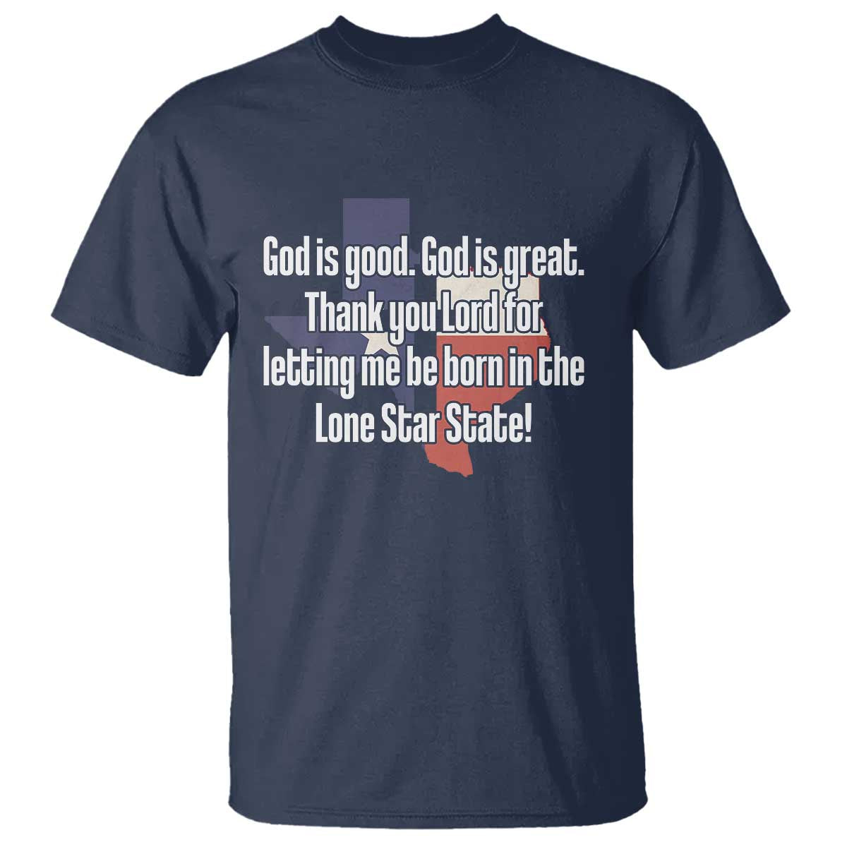 American Texan Jesus T Shirt God Is Good And Great Thank You Lord For Letting Me Be Born In The Lone Star State TS11 Navy Print Your Wear