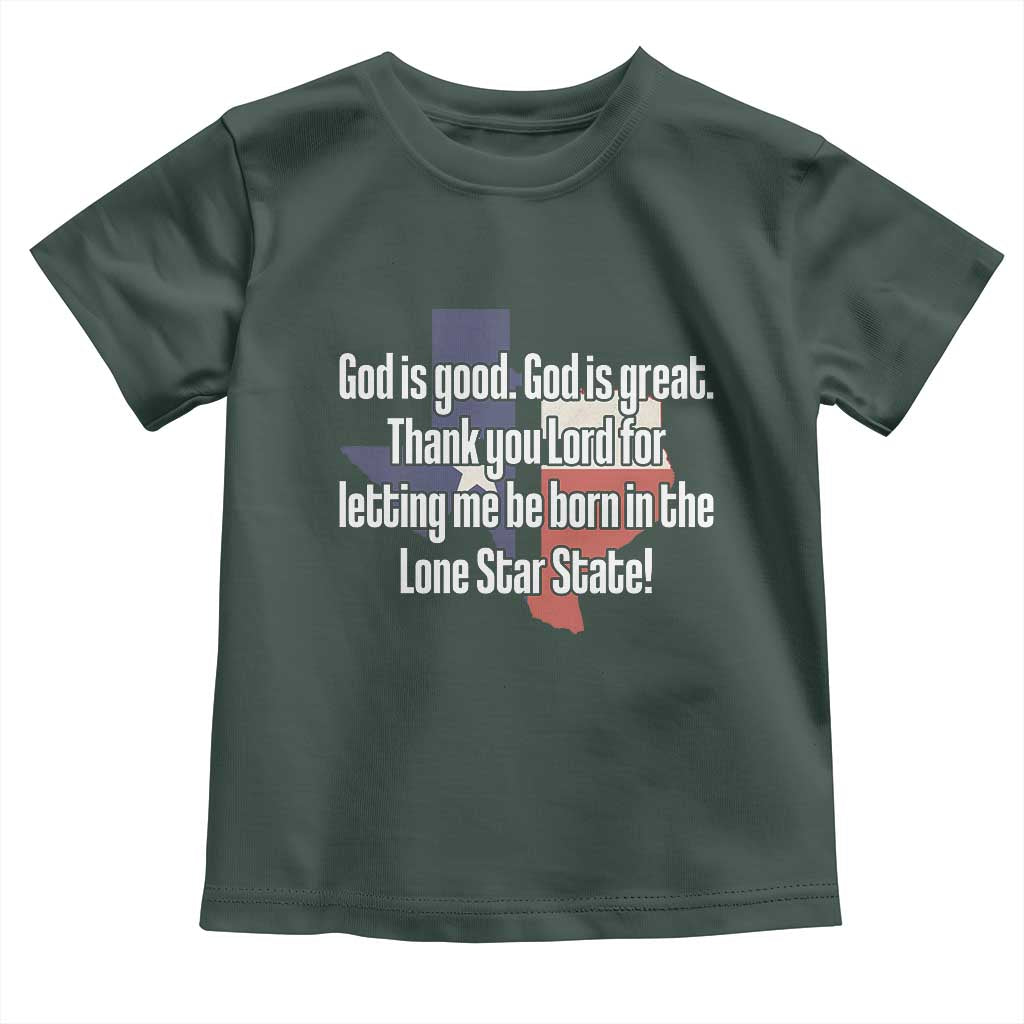 American Texan Jesus Toddler T Shirt God Is Good And Great Thank You Lord For Letting Me Be Born In The Lone Star State TS11 Dark Forest Green Print Your Wear