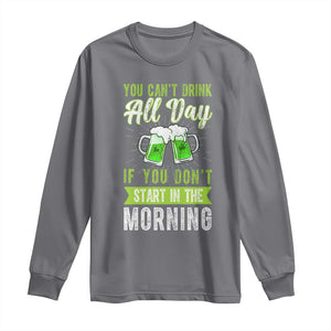 Funny You Can't Drink All Day If You Don't Start In The Morning Long Sleeve Shirt St Patrick's Day Beer TS11 Charcoal Print Your Wear