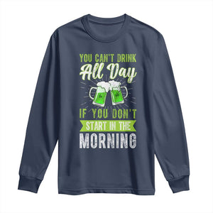 Funny You Can't Drink All Day If You Don't Start In The Morning Long Sleeve Shirt St Patrick's Day Beer TS11 Navy Print Your Wear