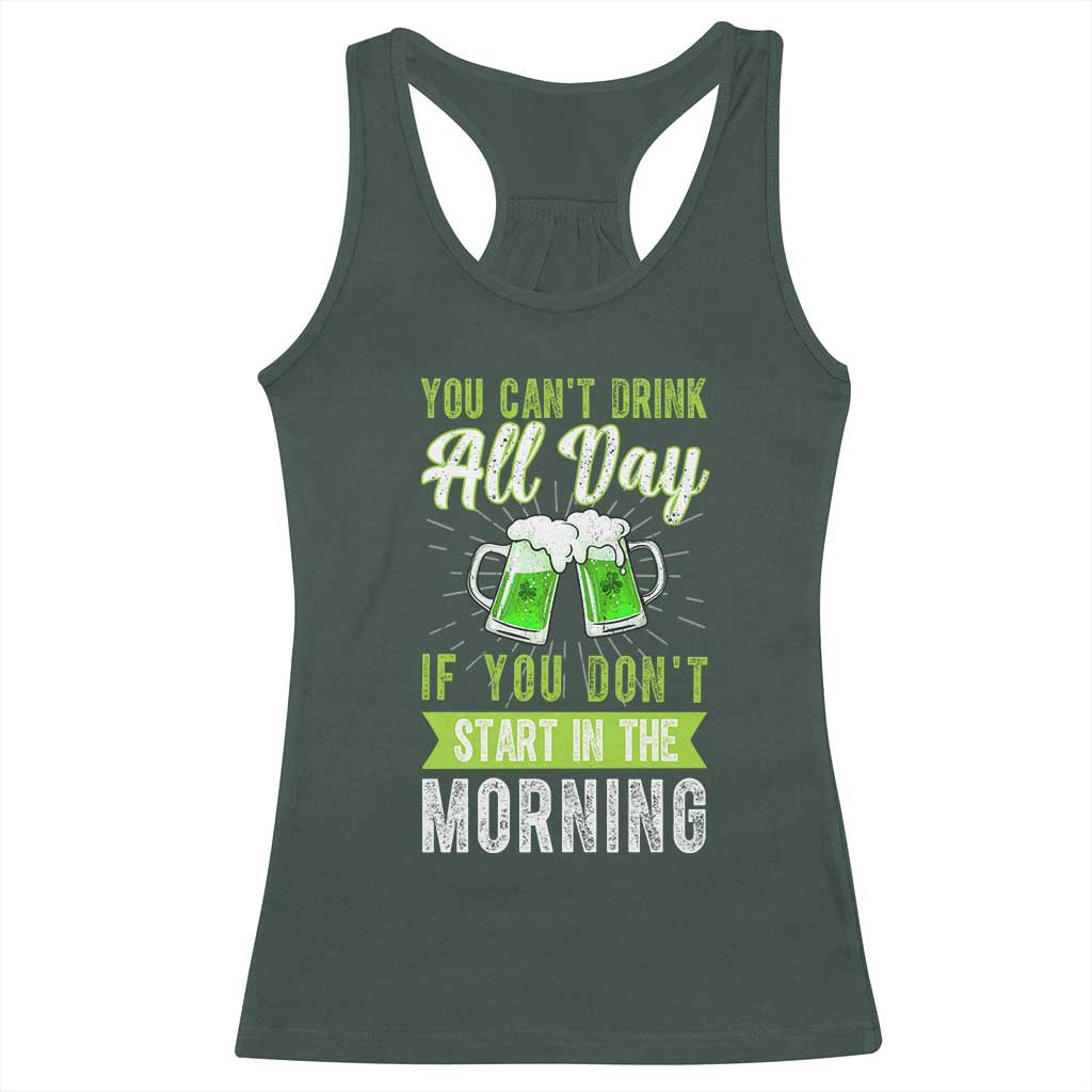 Funny You Can't Drink All Day If You Don't Start In The Morning Racerback Tank Top St Patrick's Day Beer TS11 Dark Forest Green Print Your Wear
