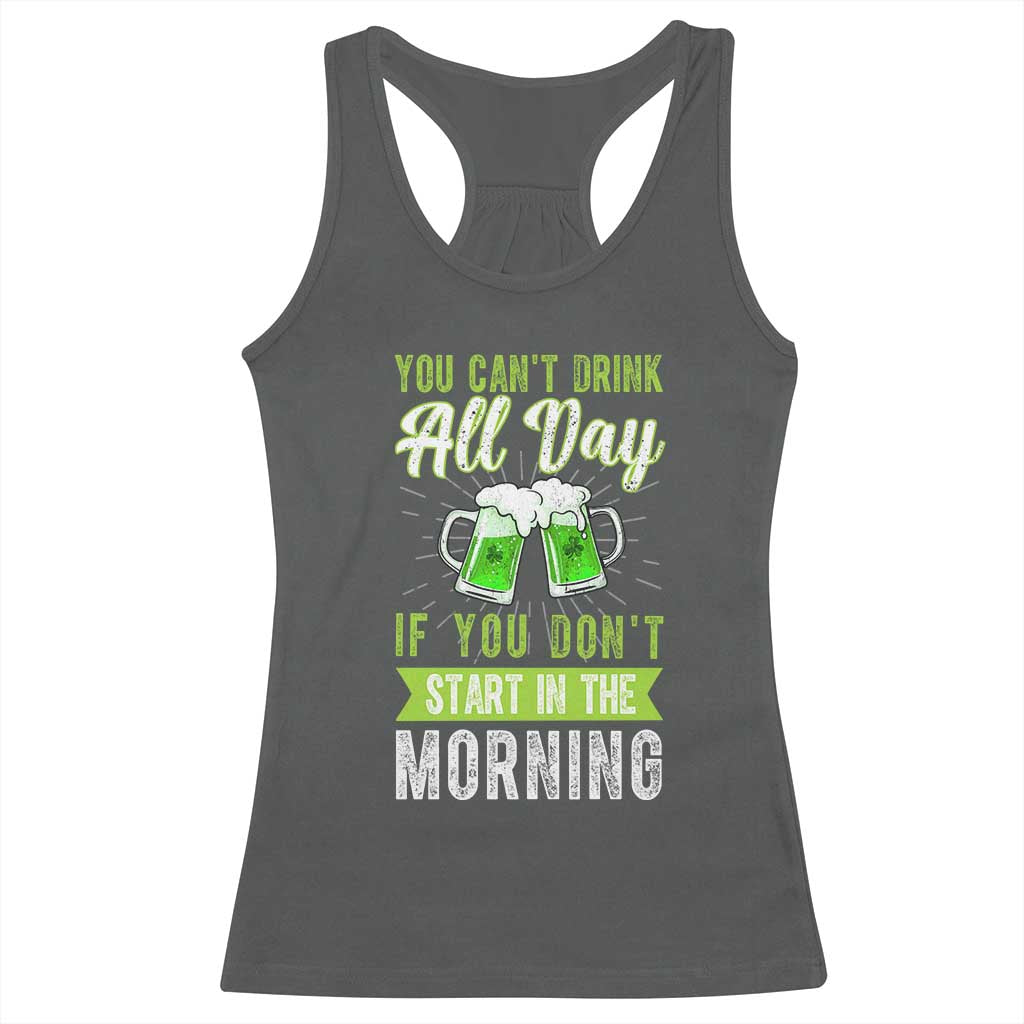 Funny You Can't Drink All Day If You Don't Start In The Morning Racerback Tank Top St Patrick's Day Beer TS11 Dark Heather Print Your Wear