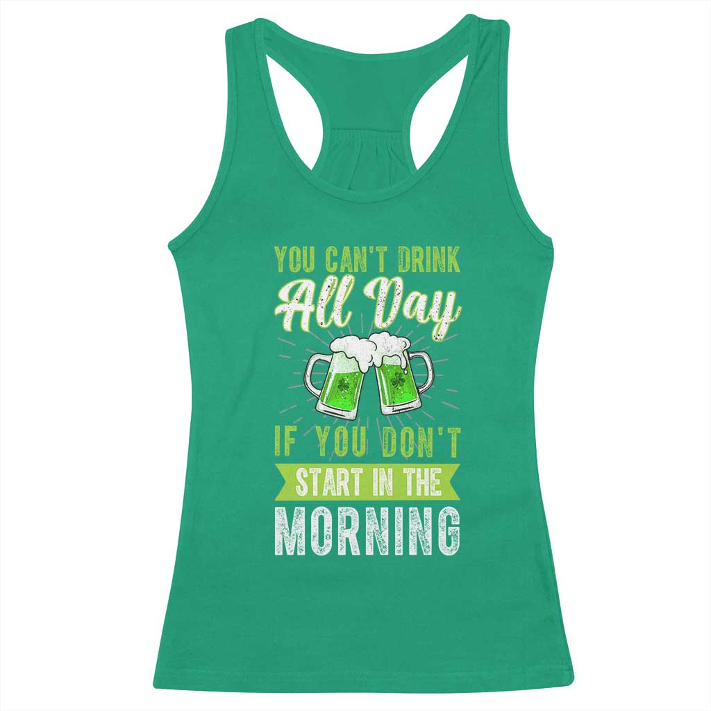 Funny You Can't Drink All Day If You Don't Start In The Morning Racerback Tank Top St Patrick's Day Beer TS11 Irish Green Print Your Wear