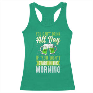 Funny You Can't Drink All Day If You Don't Start In The Morning Racerback Tank Top St Patrick's Day Beer TS11 Irish Green Print Your Wear