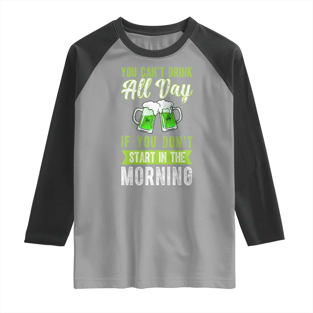 Funny You Can't Drink All Day If You Don't Start In The Morning Raglan Shirt St Patrick's Day Beer TS11 Sport Gray Black Print Your Wear