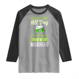 Funny You Can't Drink All Day If You Don't Start In The Morning Raglan Shirt St Patrick's Day Beer TS11 Sport Gray Black Print Your Wear