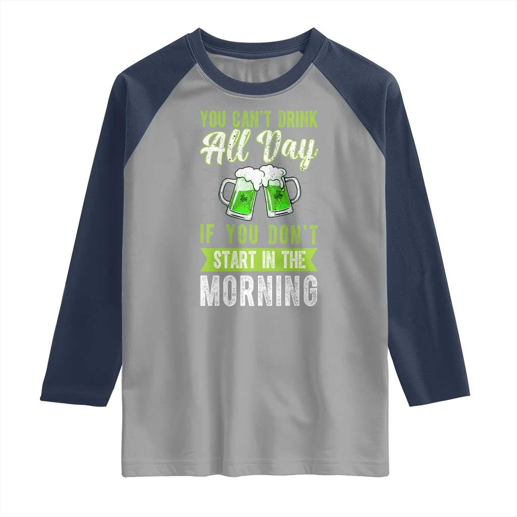 Funny You Can't Drink All Day If You Don't Start In The Morning Raglan Shirt St Patrick's Day Beer TS11 Sport Gray Navy Print Your Wear