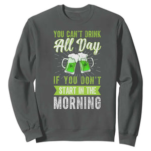 Funny You Can't Drink All Day If You Don't Start In The Morning Sweatshirt St Patrick's Day Beer TS11 Dark Heather Print Your Wear