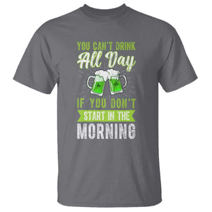 Funny You Can't Drink All Day If You Don't Start In The Morning T Shirt St Patrick's Day Beer TS11 Charcoal Print Your Wear
