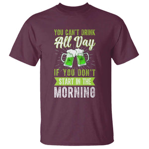 Funny You Can't Drink All Day If You Don't Start In The Morning T Shirt St Patrick's Day Beer TS11 Maroon Print Your Wear