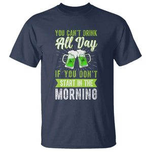 Funny You Can't Drink All Day If You Don't Start In The Morning T Shirt St Patrick's Day Beer TS11 Navy Print Your Wear