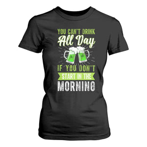 Funny You Can't Drink All Day If You Don't Start In The Morning T Shirt For Women St Patrick's Day Beer TS11 Black Print Your Wear