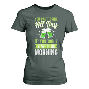 Funny You Can't Drink All Day If You Don't Start In The Morning T Shirt For Women St Patrick's Day Beer TS11 Dark Forest Green Print Your Wear